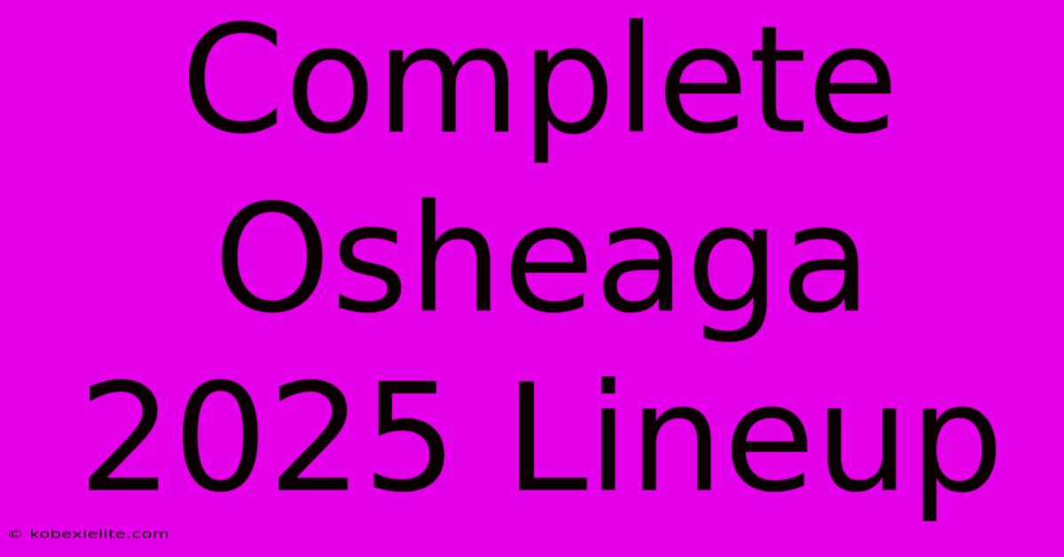 Complete Osheaga 2025 Lineup