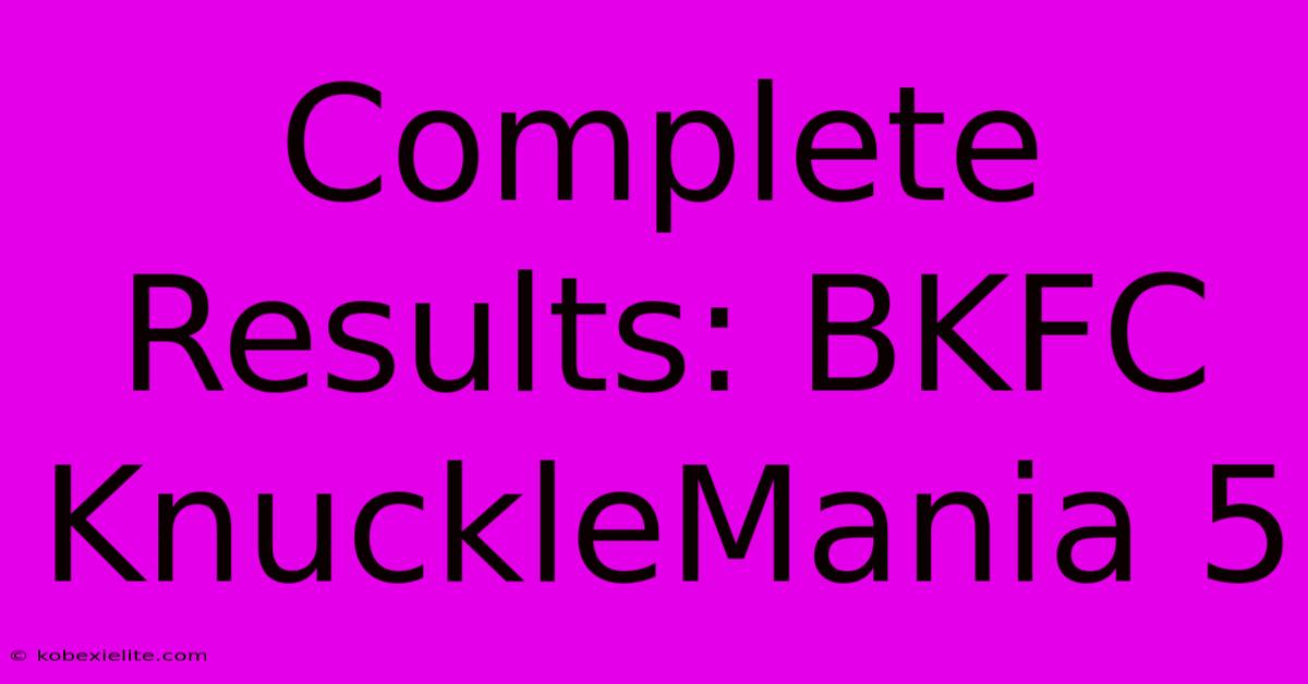 Complete Results: BKFC KnuckleMania 5