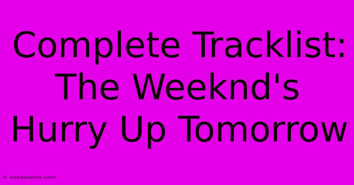 Complete Tracklist: The Weeknd's Hurry Up Tomorrow