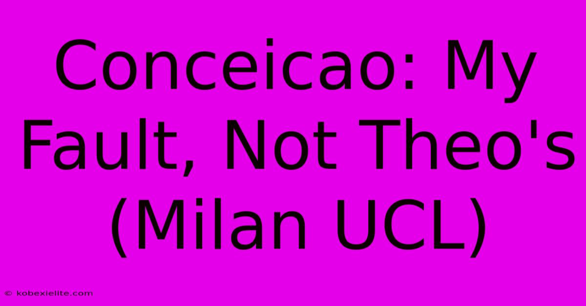 Conceicao: My Fault, Not Theo's (Milan UCL)