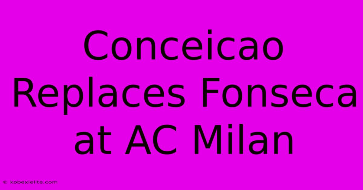 Conceicao Replaces Fonseca At AC Milan