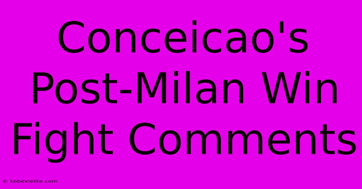 Conceicao's Post-Milan Win Fight Comments