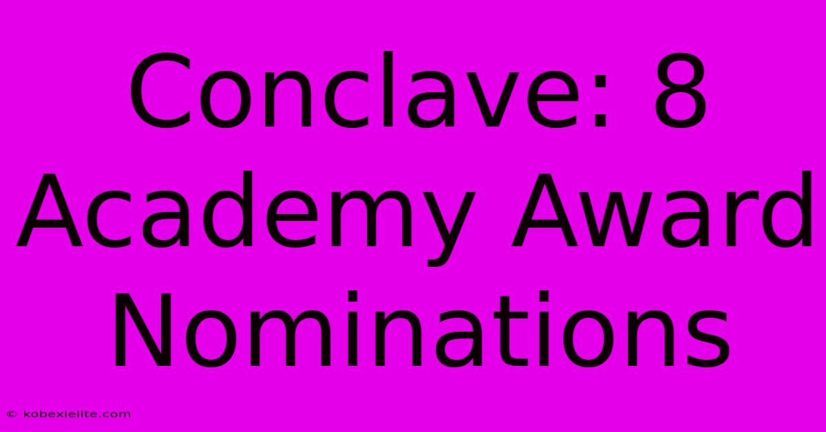 Conclave: 8 Academy Award Nominations