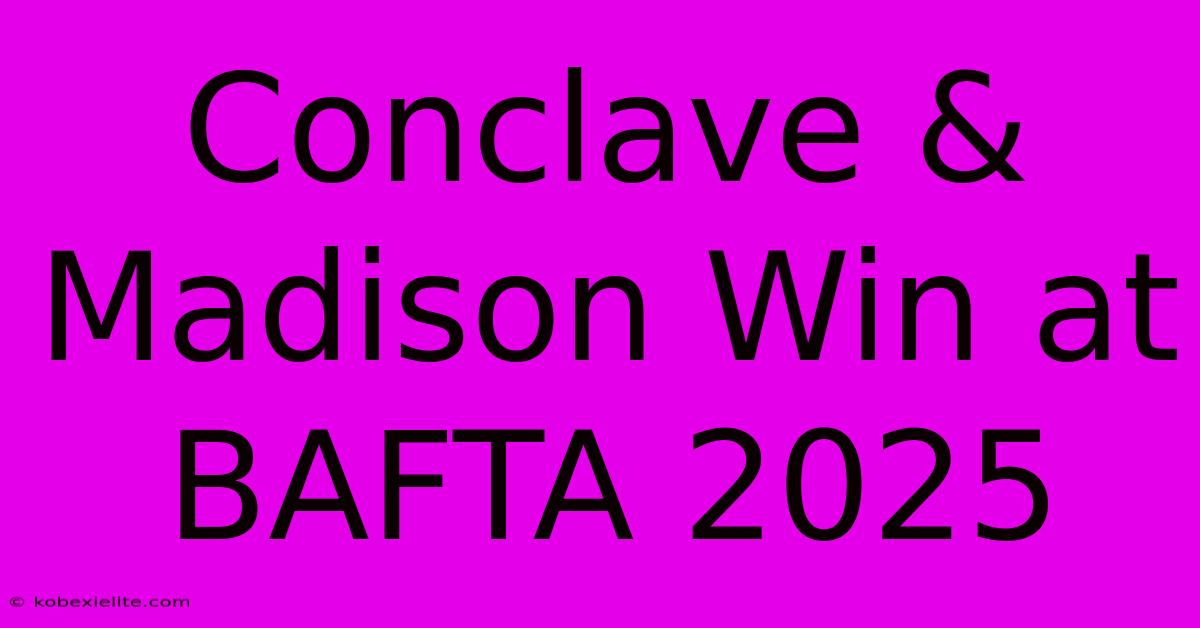 Conclave & Madison Win At BAFTA 2025