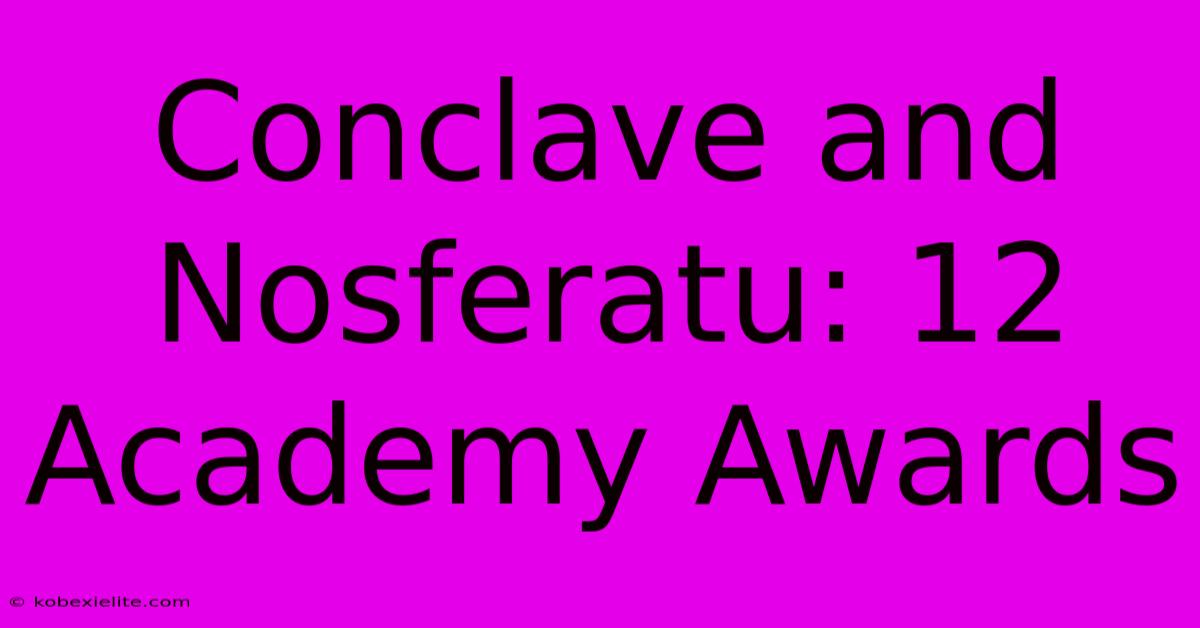 Conclave And Nosferatu: 12 Academy Awards