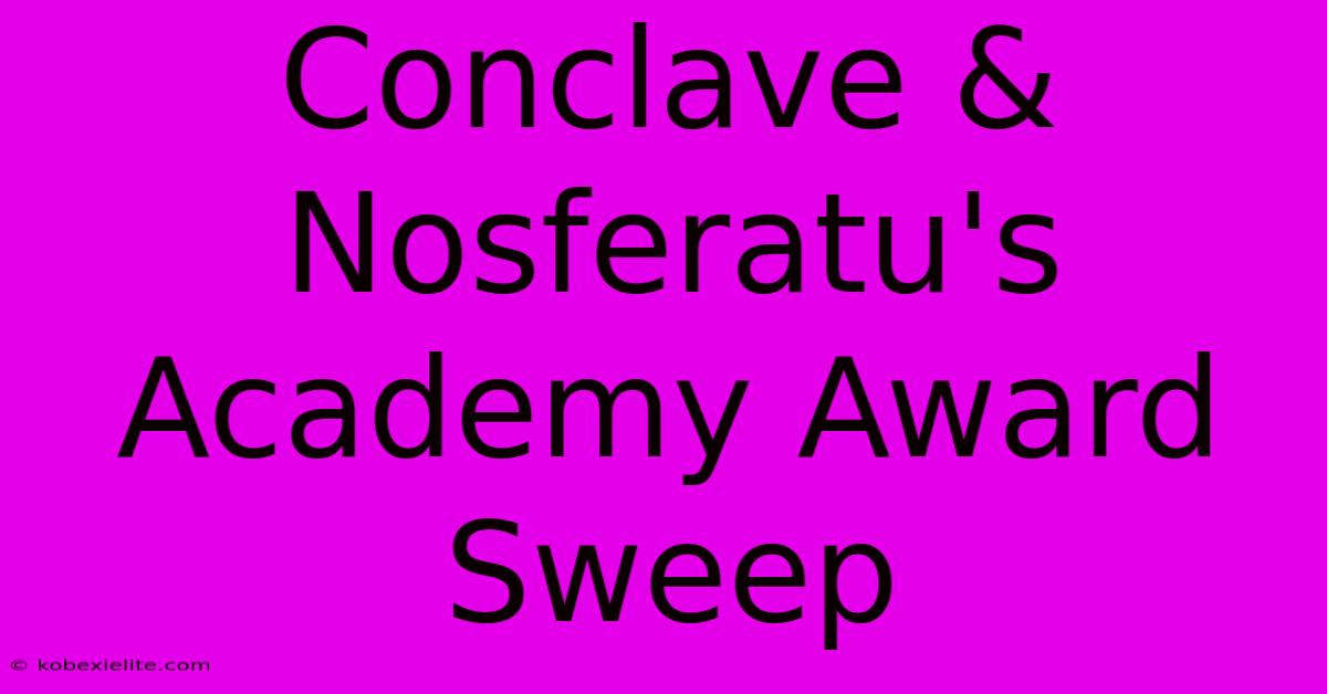 Conclave & Nosferatu's Academy Award Sweep