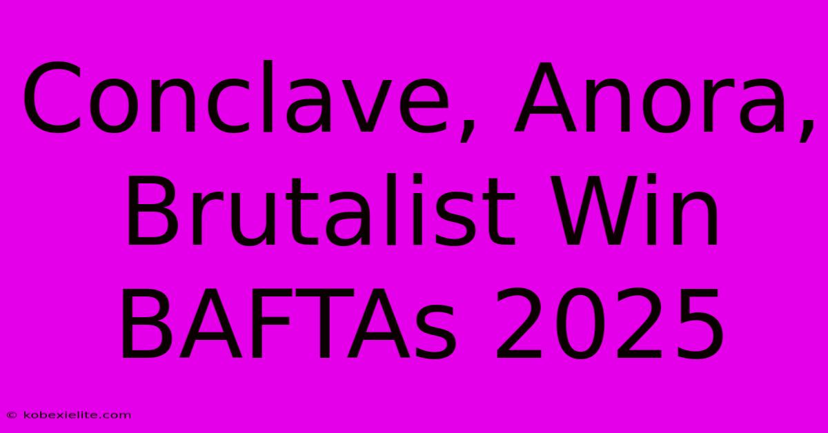 Conclave, Anora, Brutalist Win BAFTAs 2025