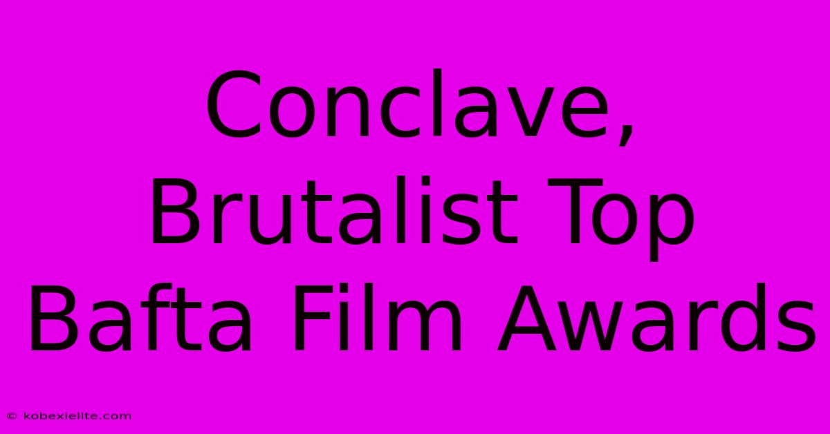 Conclave, Brutalist Top Bafta Film Awards