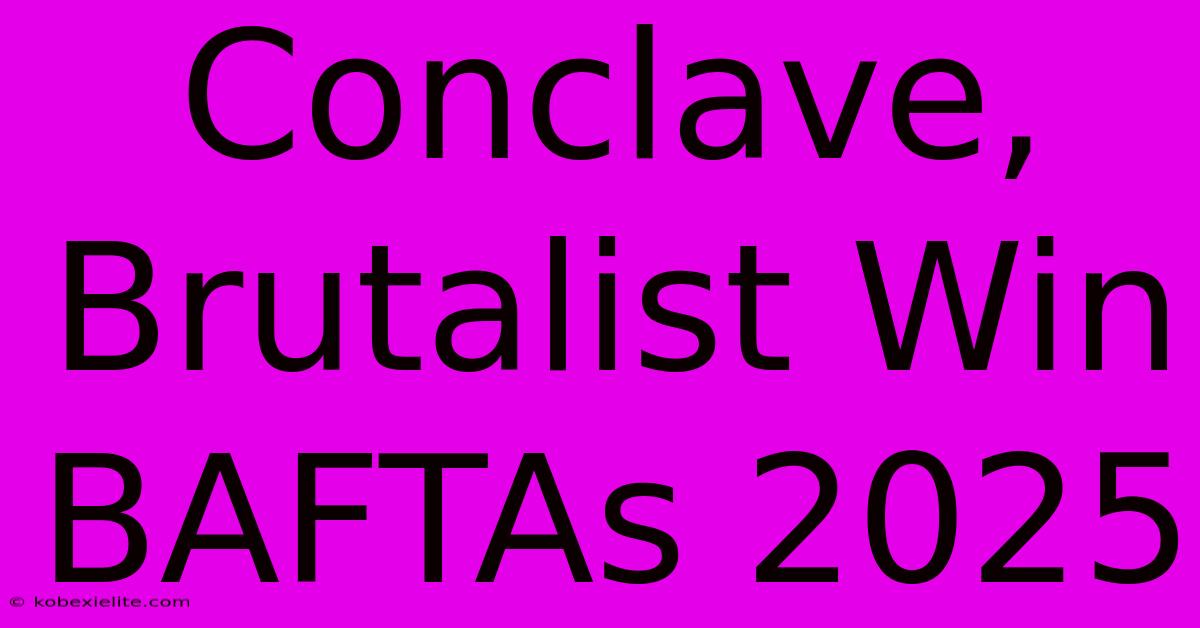 Conclave, Brutalist Win BAFTAs 2025