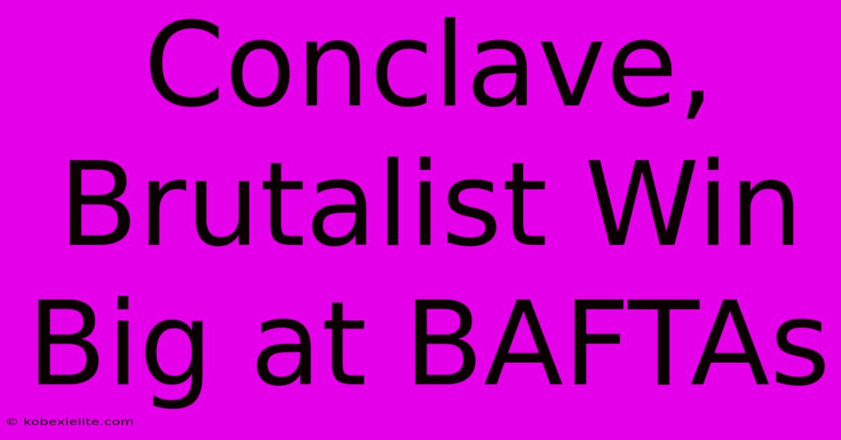 Conclave, Brutalist Win Big At BAFTAs