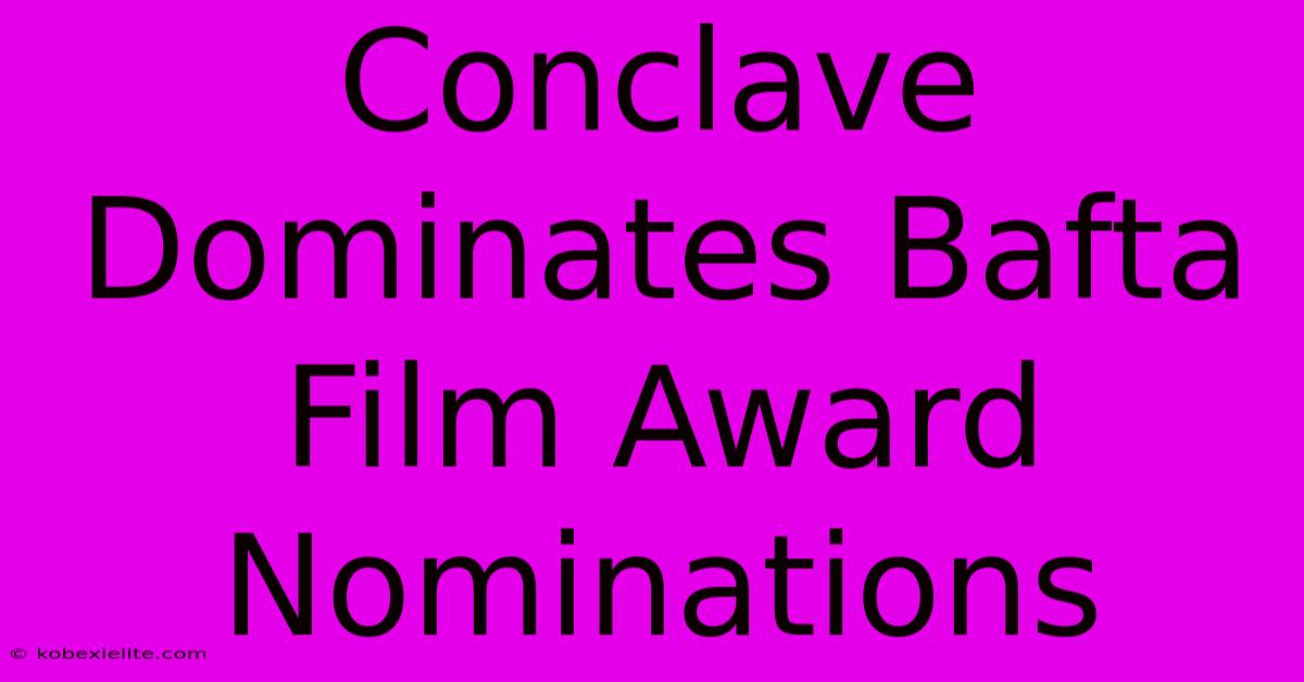 Conclave Dominates Bafta Film Award Nominations