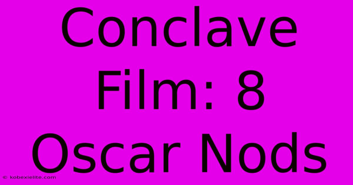 Conclave Film: 8 Oscar Nods