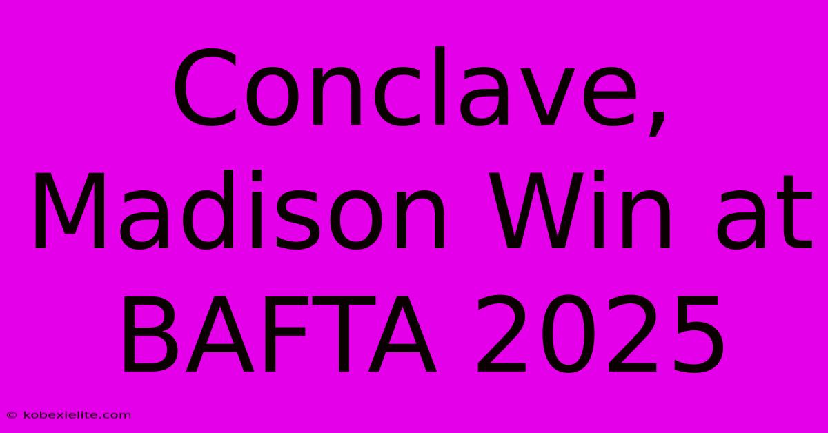 Conclave, Madison Win At BAFTA 2025