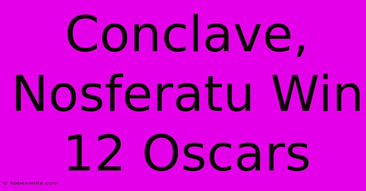 Conclave, Nosferatu Win 12 Oscars