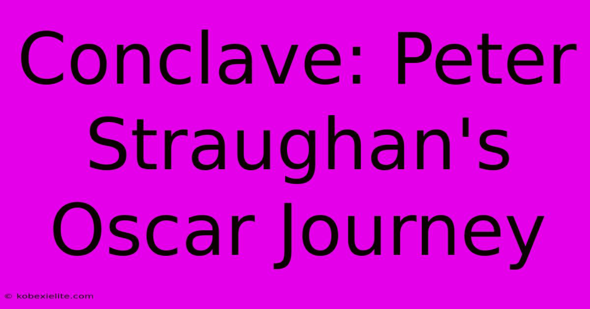 Conclave: Peter Straughan's Oscar Journey