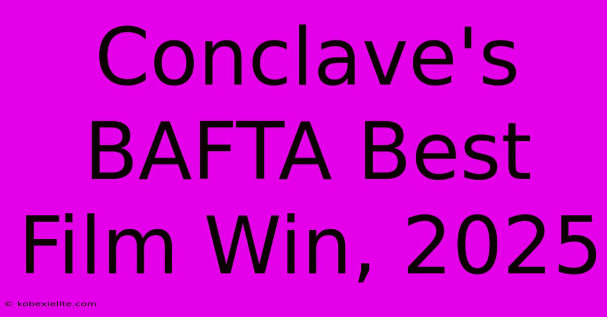 Conclave's BAFTA Best Film Win, 2025