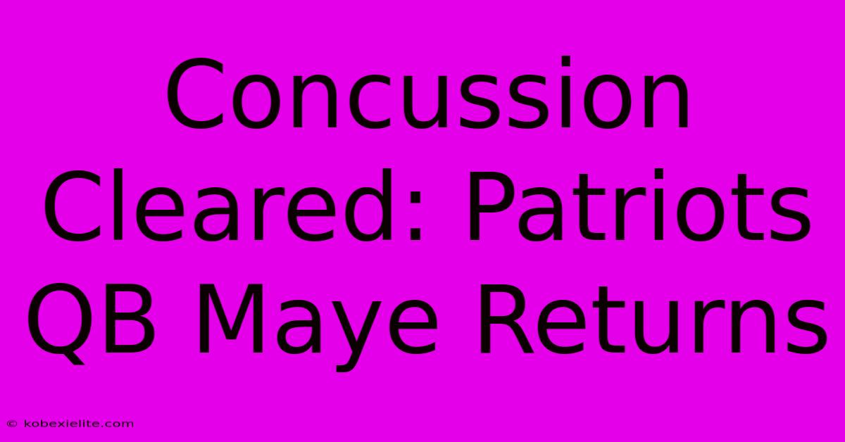 Concussion Cleared: Patriots QB Maye Returns