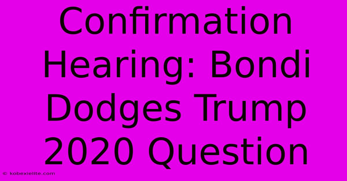 Confirmation Hearing: Bondi Dodges Trump 2020 Question