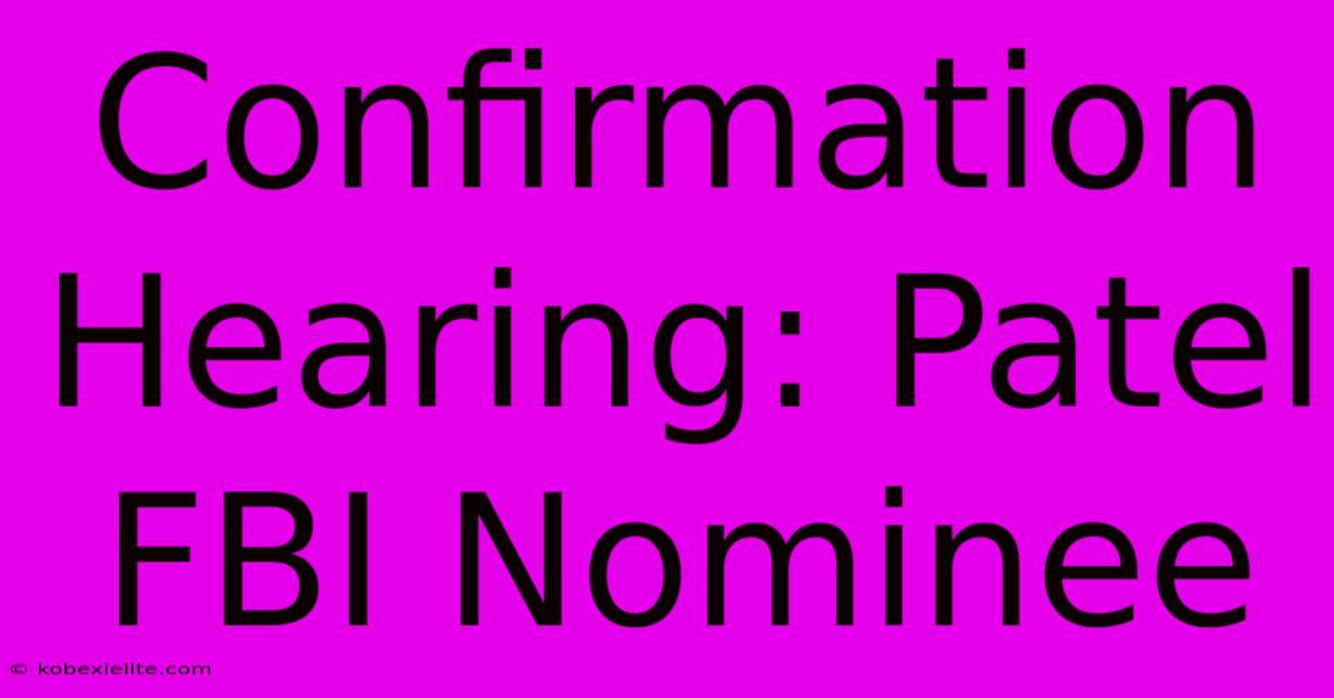 Confirmation Hearing: Patel FBI Nominee