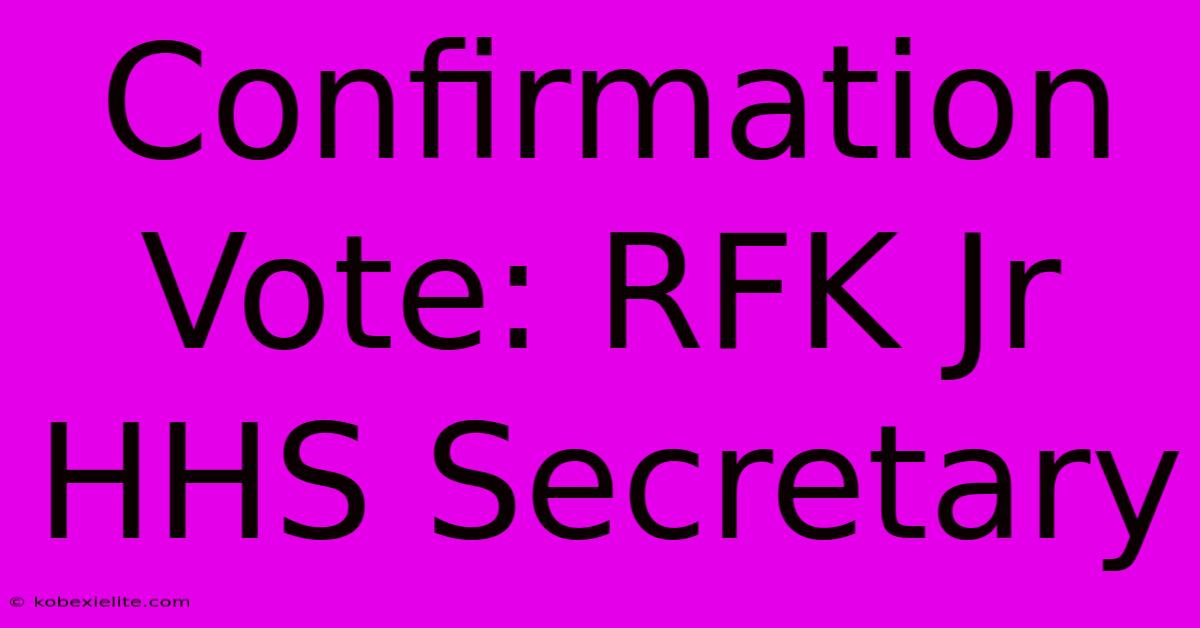 Confirmation Vote: RFK Jr HHS Secretary