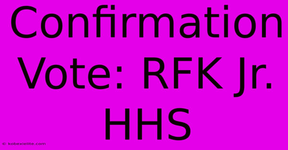 Confirmation Vote: RFK Jr. HHS