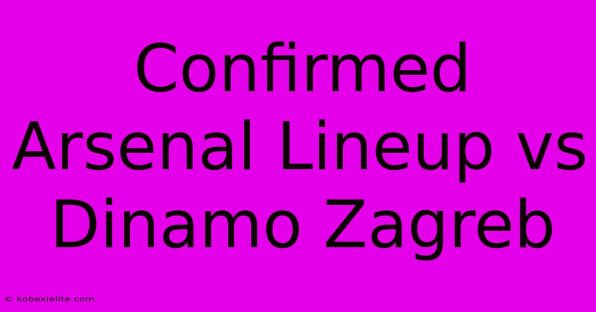 Confirmed Arsenal Lineup Vs Dinamo Zagreb