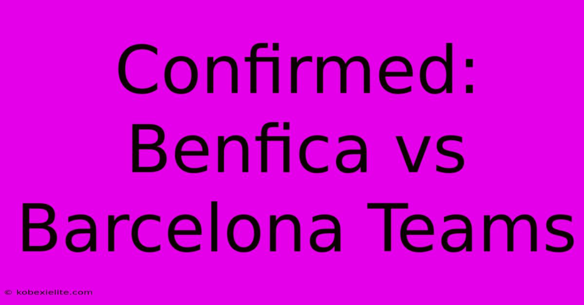 Confirmed: Benfica Vs Barcelona Teams