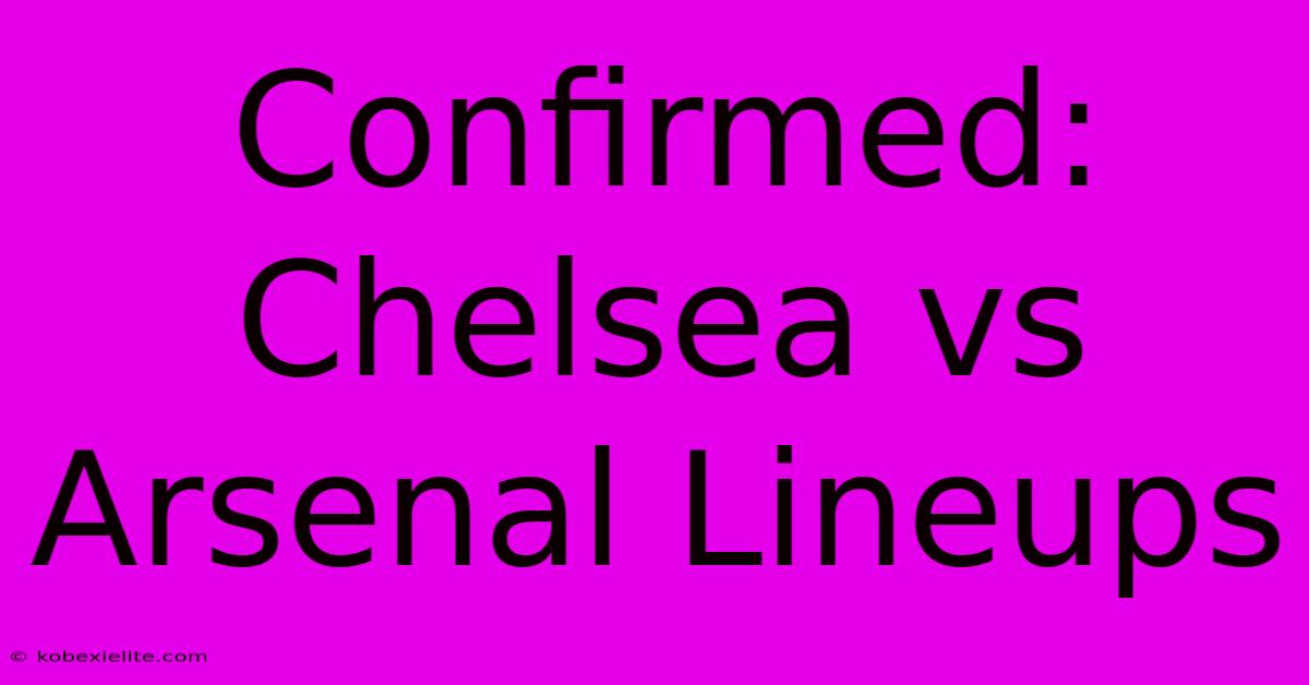 Confirmed: Chelsea Vs Arsenal Lineups