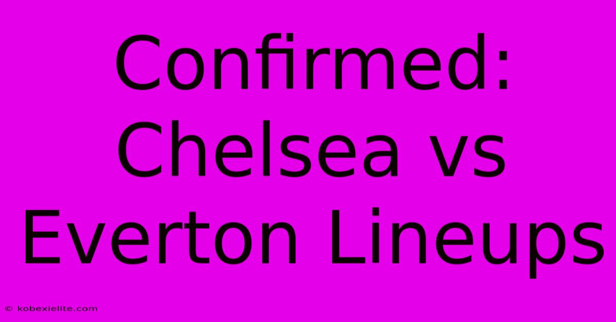 Confirmed: Chelsea Vs Everton Lineups