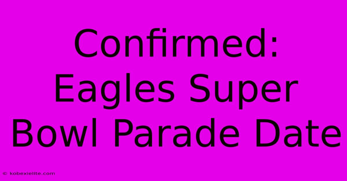 Confirmed: Eagles Super Bowl Parade Date