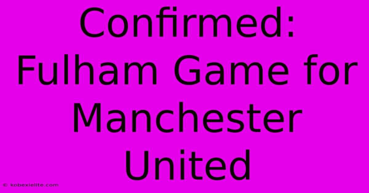 Confirmed:  Fulham Game For Manchester United