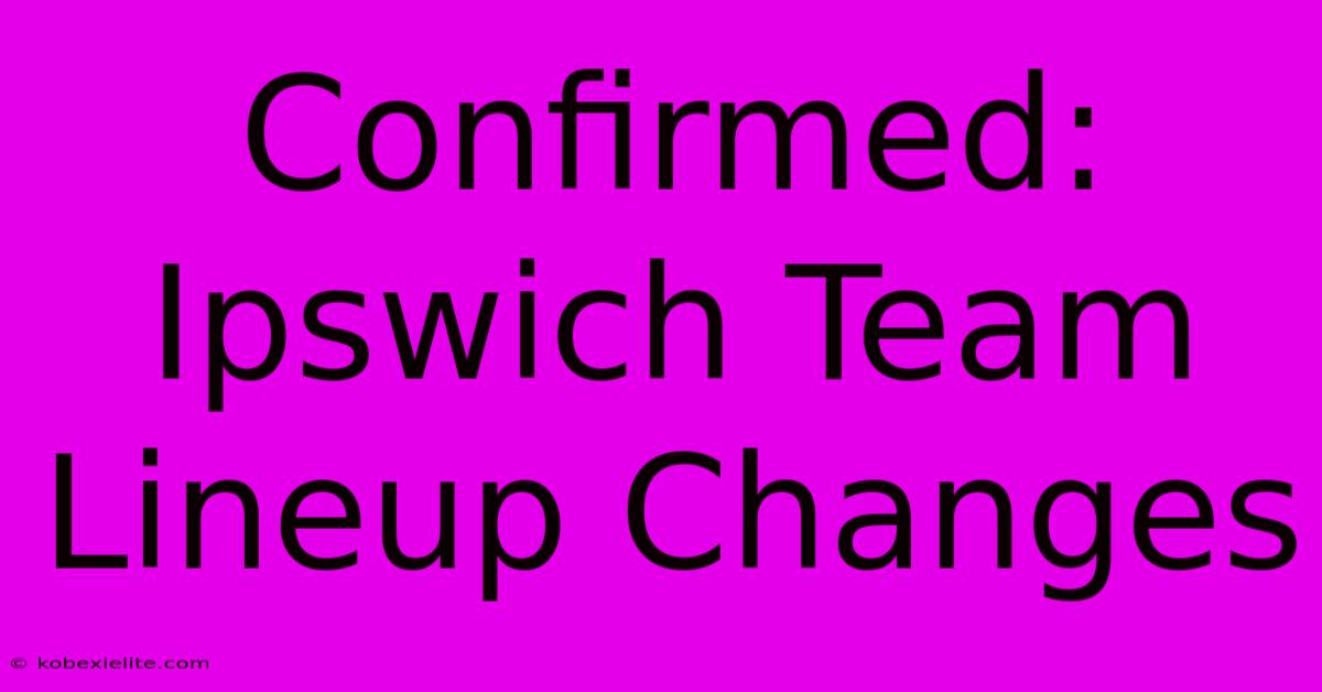 Confirmed: Ipswich Team Lineup Changes