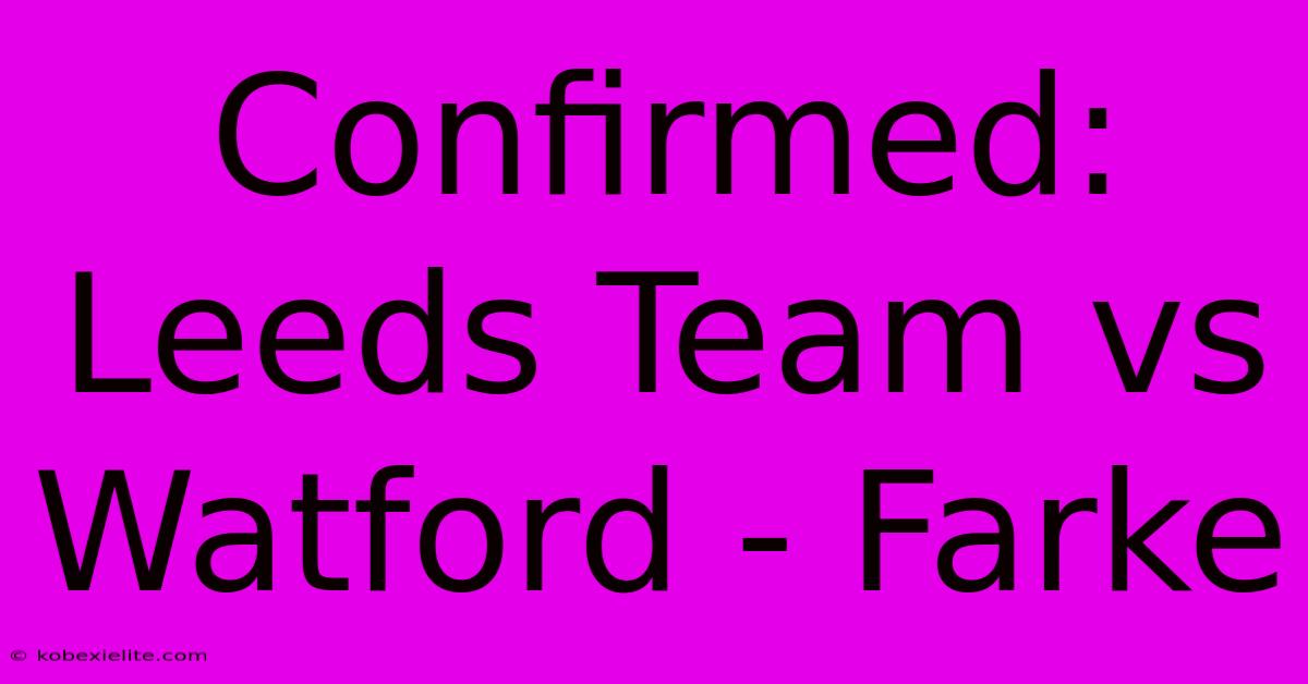 Confirmed: Leeds Team Vs Watford - Farke