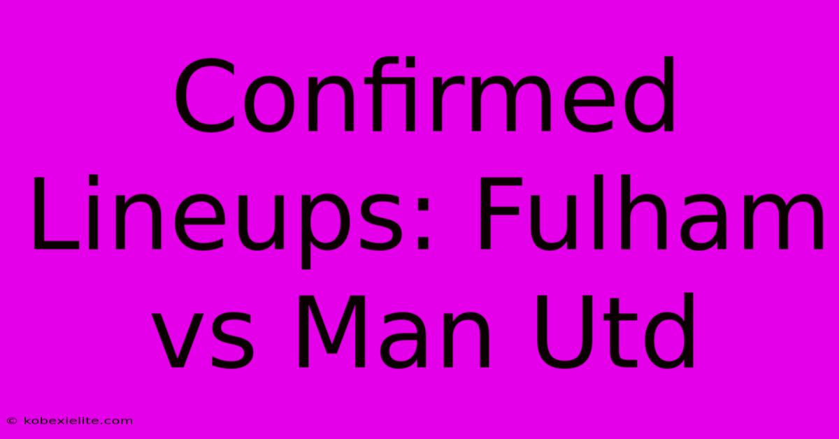 Confirmed Lineups: Fulham Vs Man Utd