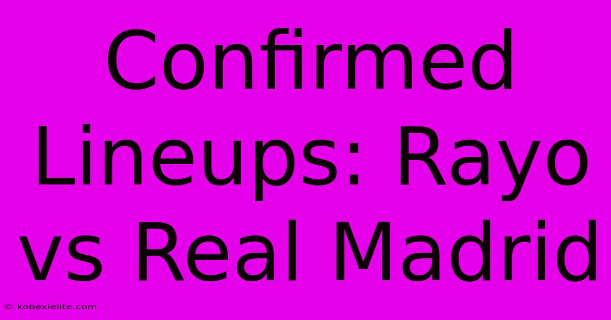 Confirmed Lineups: Rayo Vs Real Madrid Confirmed Lineups: Rayo Vs Real Madrid