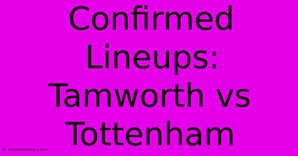 Confirmed Lineups: Tamworth Vs Tottenham