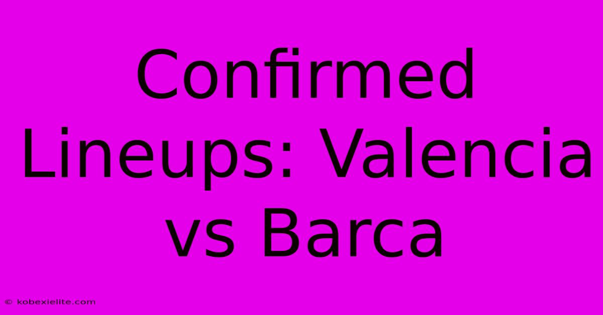 Confirmed Lineups: Valencia Vs Barca