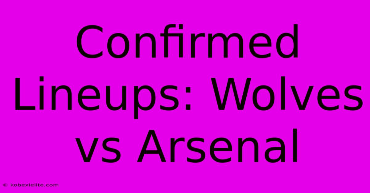 Confirmed Lineups: Wolves Vs Arsenal