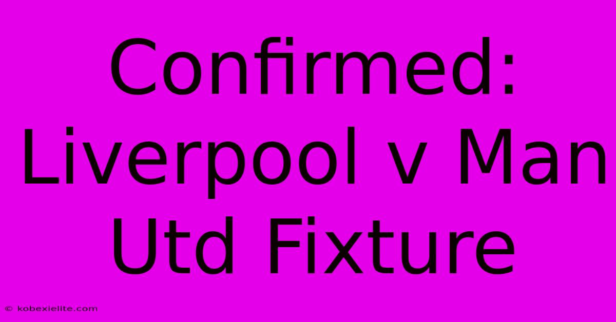 Confirmed: Liverpool V Man Utd Fixture