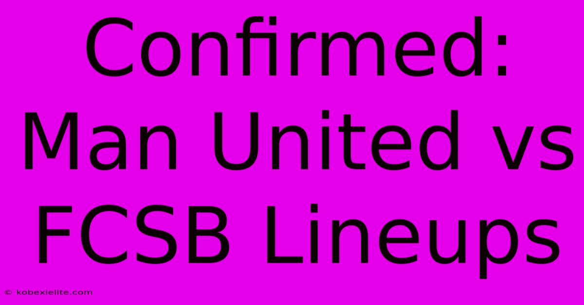 Confirmed: Man United Vs FCSB Lineups