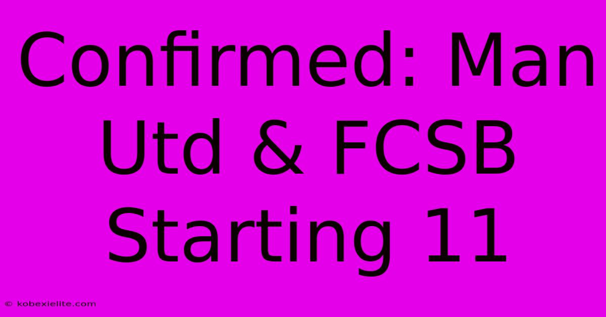 Confirmed: Man Utd & FCSB Starting 11