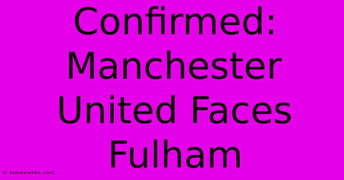 Confirmed: Manchester United Faces Fulham