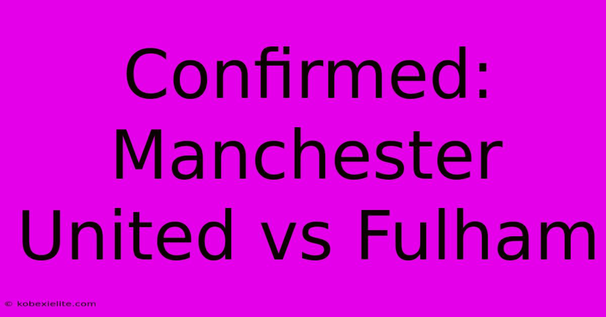 Confirmed: Manchester United Vs Fulham