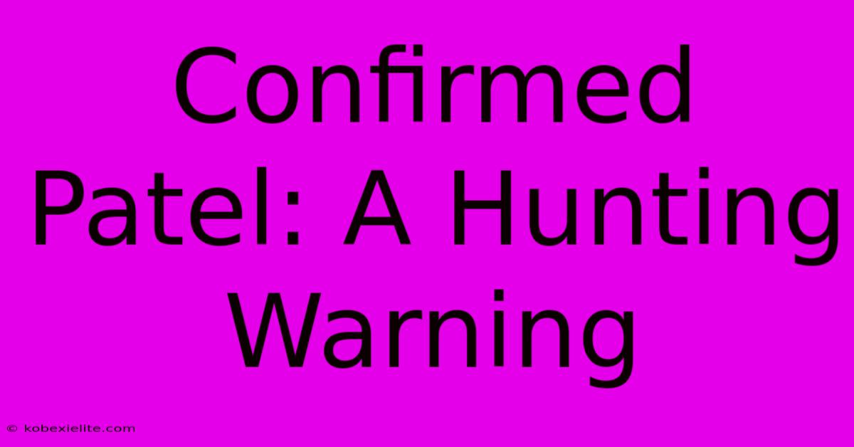 Confirmed Patel: A Hunting Warning