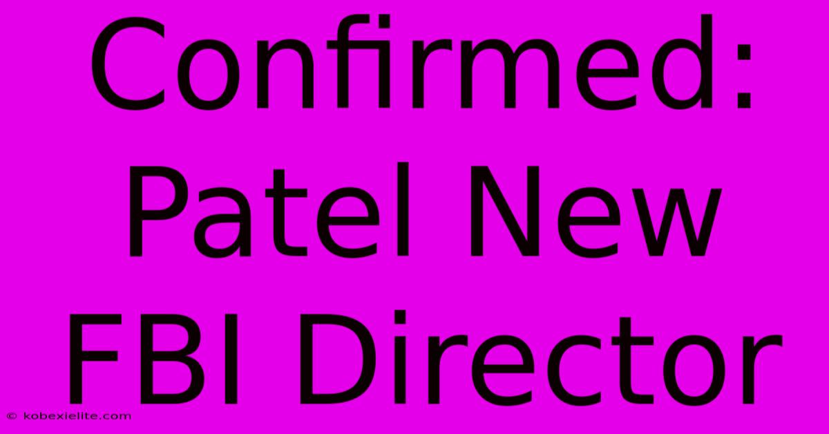 Confirmed: Patel New FBI Director