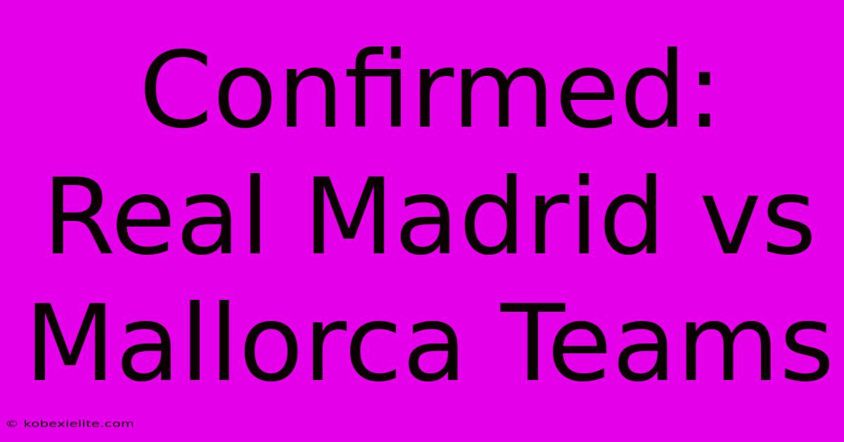 Confirmed: Real Madrid Vs Mallorca Teams