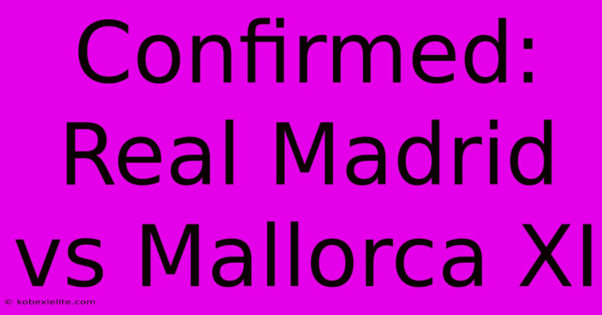 Confirmed: Real Madrid Vs Mallorca XI