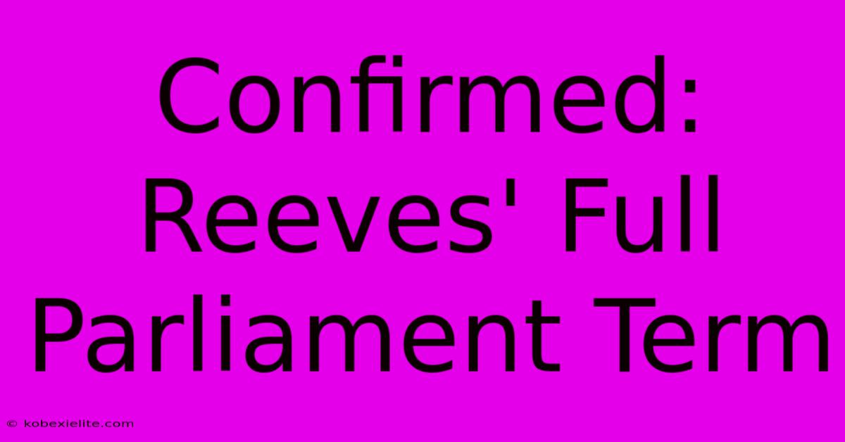 Confirmed: Reeves' Full Parliament Term