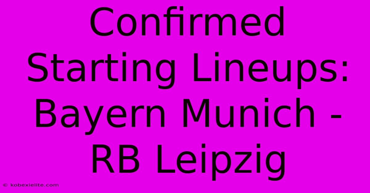 Confirmed Starting Lineups: Bayern Munich - RB Leipzig