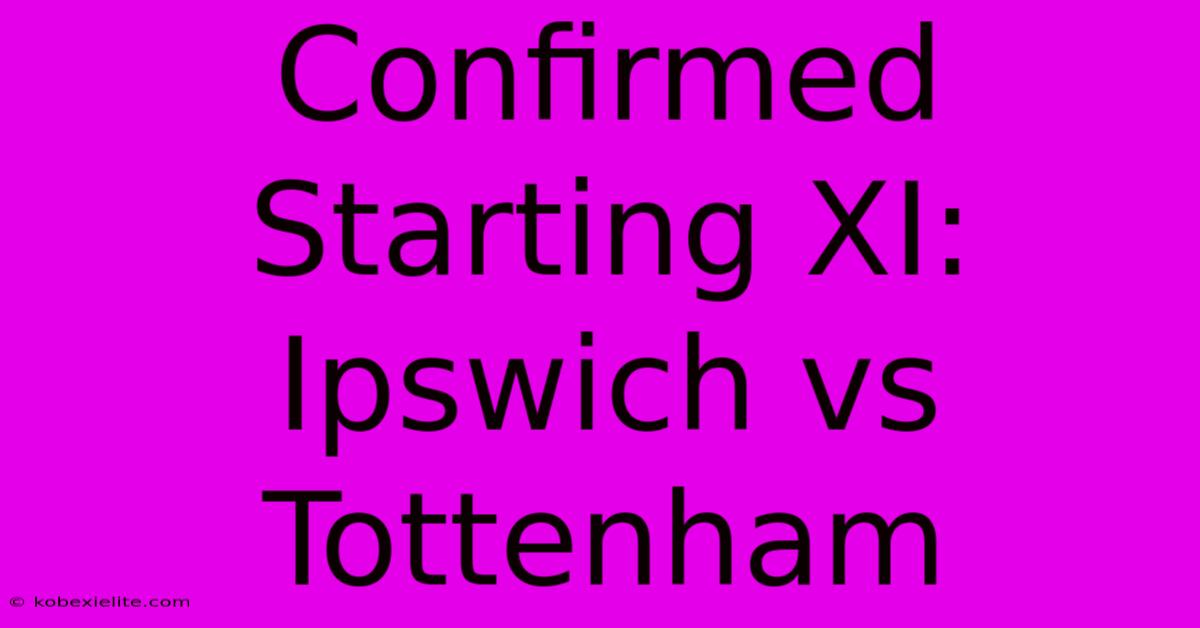 Confirmed Starting XI: Ipswich Vs Tottenham